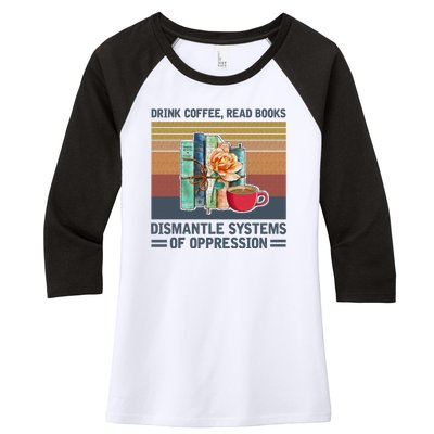 Drink Coffee Read Books Dismantle Systems Of Oppression Women's Tri-Blend 3/4-Sleeve Raglan Shirt