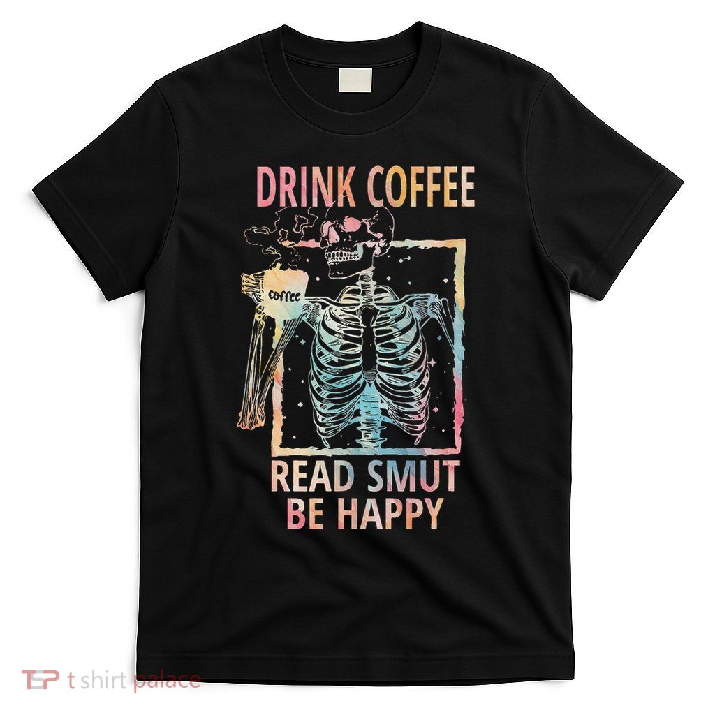 Drink Coffee Read Smut Be Happy Smut Reader T-Shirt