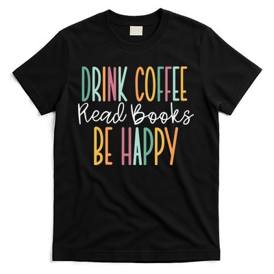 Drink Coffee Read Books Be Happy T-Shirt