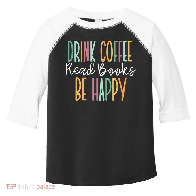 Drink Coffee Read Books Be Happy Toddler Fine Jersey T-Shirt