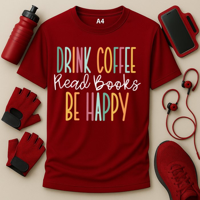 Drink Coffee Read Books Be Happy Cooling Performance Crew T-Shirt