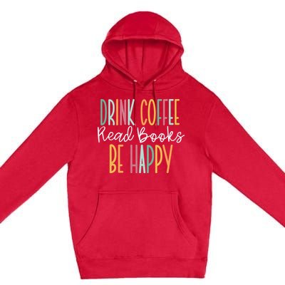 Drink Coffee Read Books Be Happy Premium Pullover Hoodie