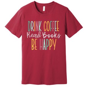 Drink Coffee Read Books Be Happy Premium T-Shirt