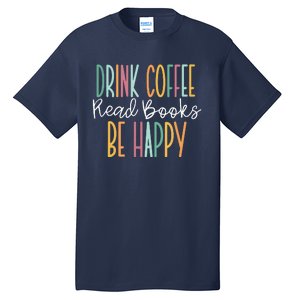 Drink Coffee Read Books Be Happy Tall T-Shirt