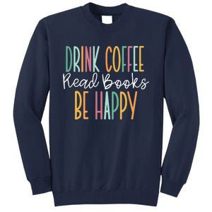 Drink Coffee Read Books Be Happy Tall Sweatshirt