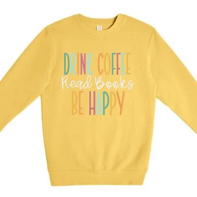 Drink Coffee Read Books Be Happy Premium Crewneck Sweatshirt