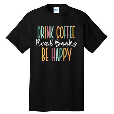 Drink Coffee Read Books Be Happy Tall T-Shirt