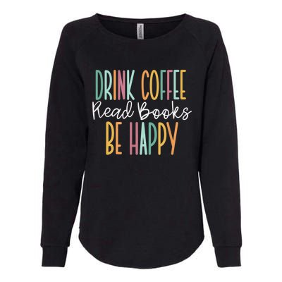 Drink Coffee Read Books Be Happy Womens California Wash Sweatshirt