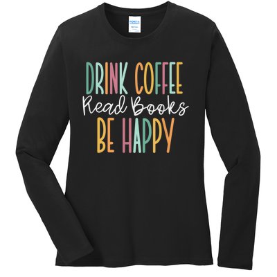 Drink Coffee Read Books Be Happy Ladies Long Sleeve Shirt