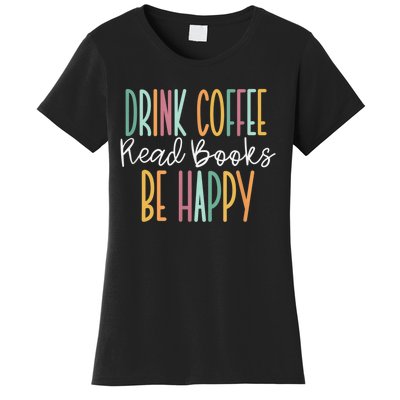 Drink Coffee Read Books Be Happy Women's T-Shirt