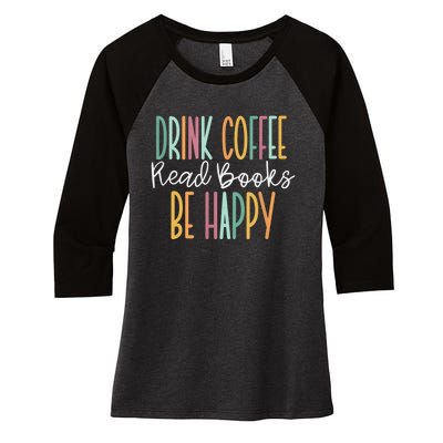 Drink Coffee Read Books Be Happy Women's Tri-Blend 3/4-Sleeve Raglan Shirt