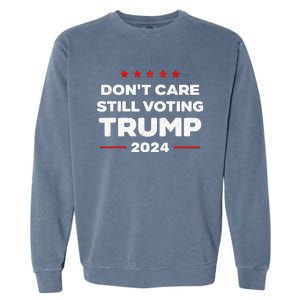 DonT Care Still Voting Trump Garment-Dyed Sweatshirt