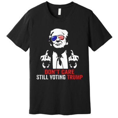 DonT Care Still Voting Trump Pro Donald Trump Premium T-Shirt