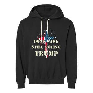 DonT Care Still Voting Trump Patriotic American Flag Garment-Dyed Fleece Hoodie