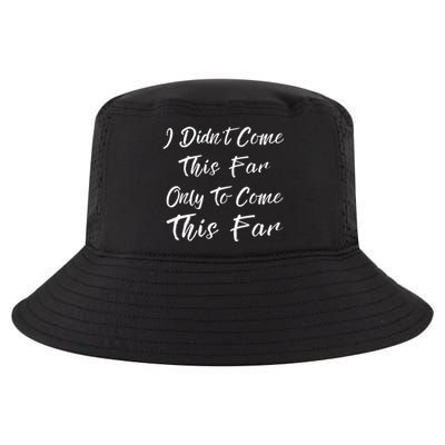 Didn't Come This Far Only To Come This Far Cool Comfort Performance Bucket Hat