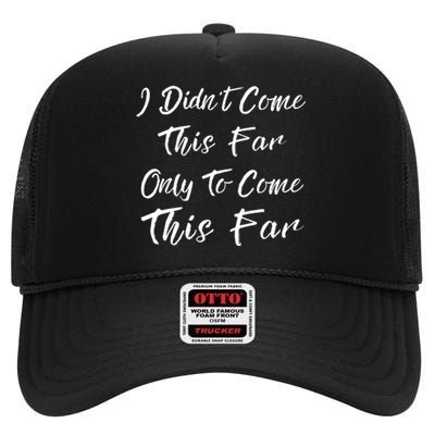 Didn't Come This Far Only To Come This Far High Crown Mesh Back Trucker Hat