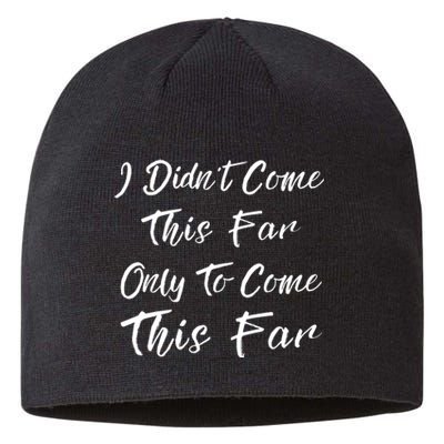 Didn't Come This Far Only To Come This Far Sustainable Beanie