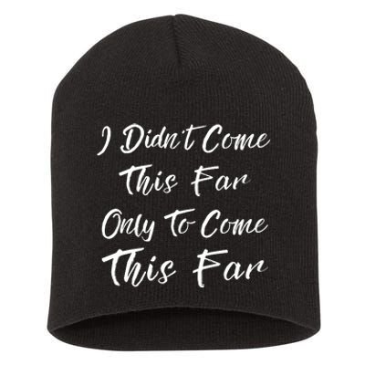 Didn't Come This Far Only To Come This Far Short Acrylic Beanie