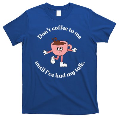 Don't Coffee to Me Until I've had My Talk  T-Shirt