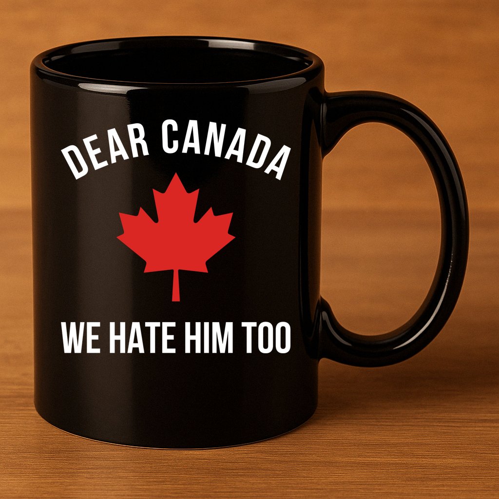 Dear Canada We Hate Him Too 11oz C Handle Ceramic Mug
