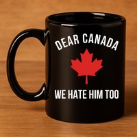 Dear Canada We Hate Him Too 11oz C Handle Ceramic Mug