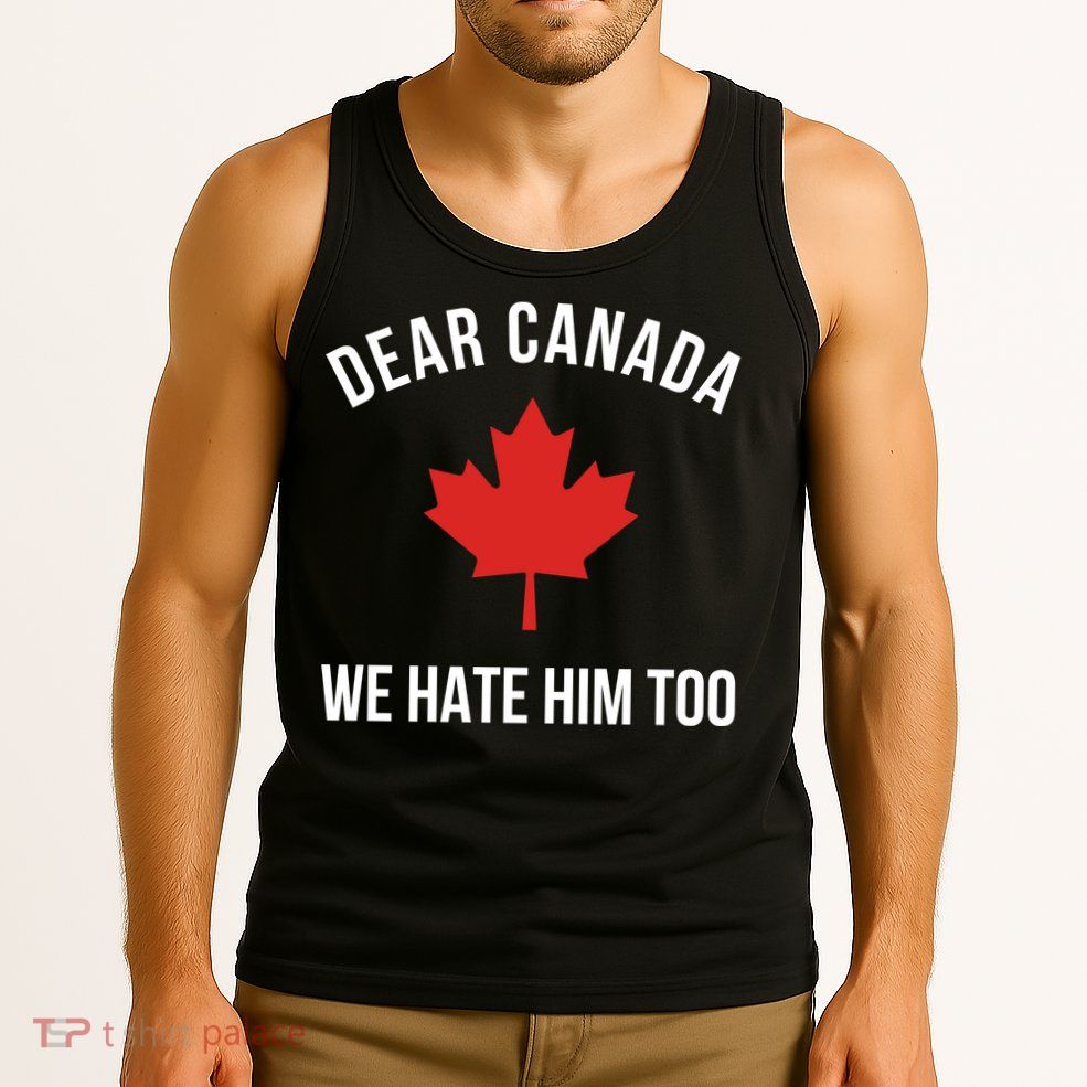 Dear Canada We Hate Him Too Tank Top