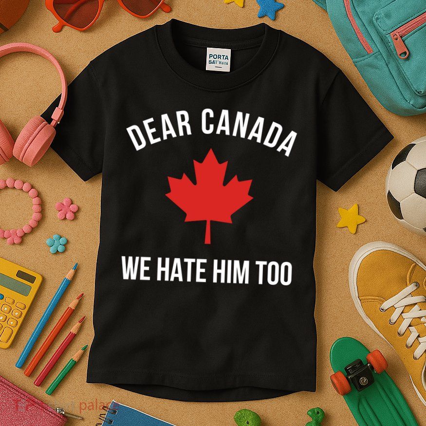 Dear Canada We Hate Him Too Kids T-Shirt