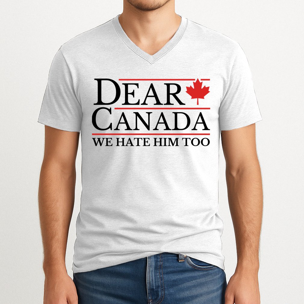 Dear Canada We Hate Him Too V-Neck T-Shirt