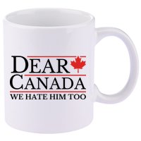 Dear Canada We Hate Him Too 11oz C Handle Ceramic Mug