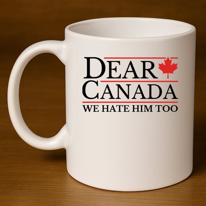 Dear Canada We Hate Him Too 11oz C Handle Ceramic Mug