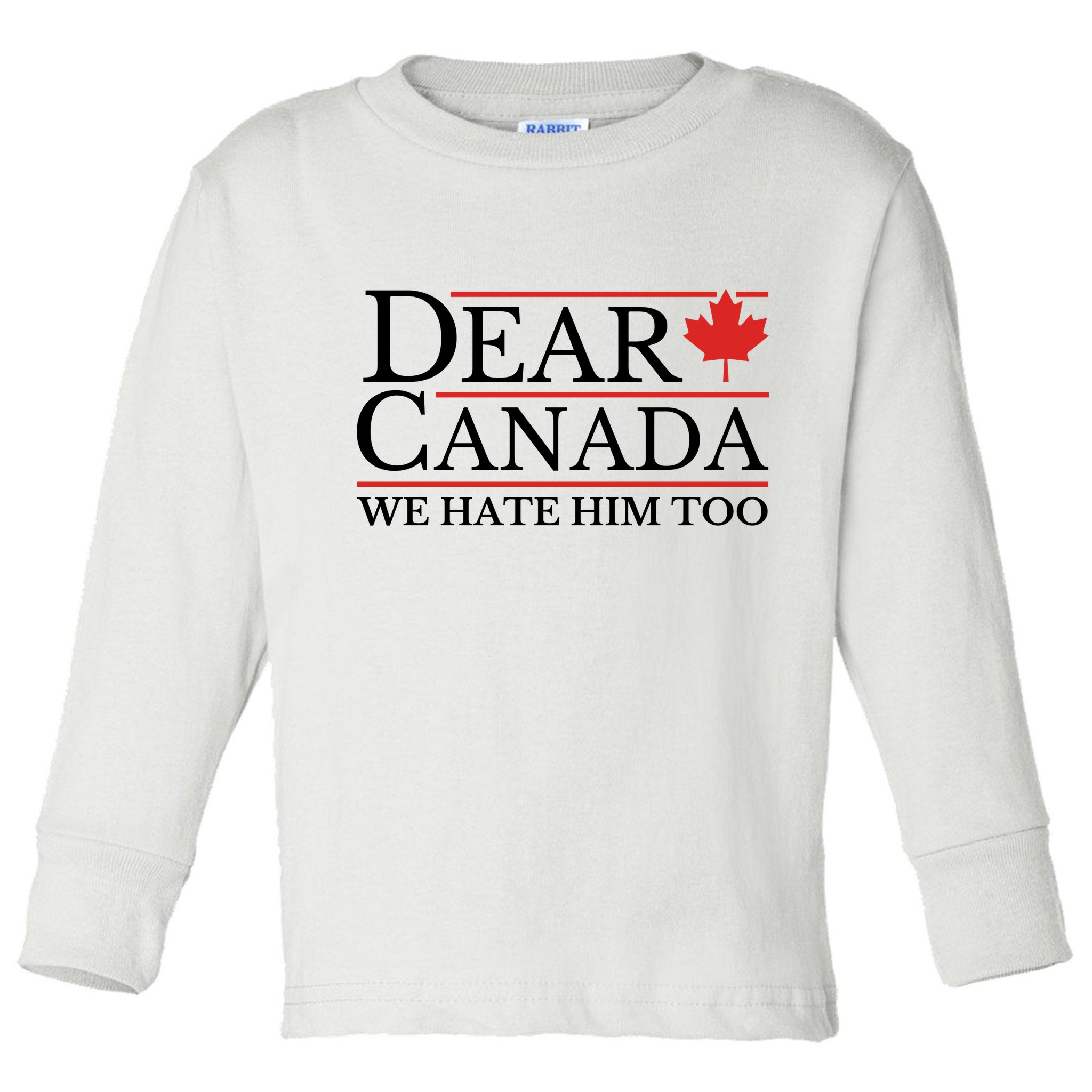 Dear Canada We Hate Him Too Toddler Long Sleeve Shirt
