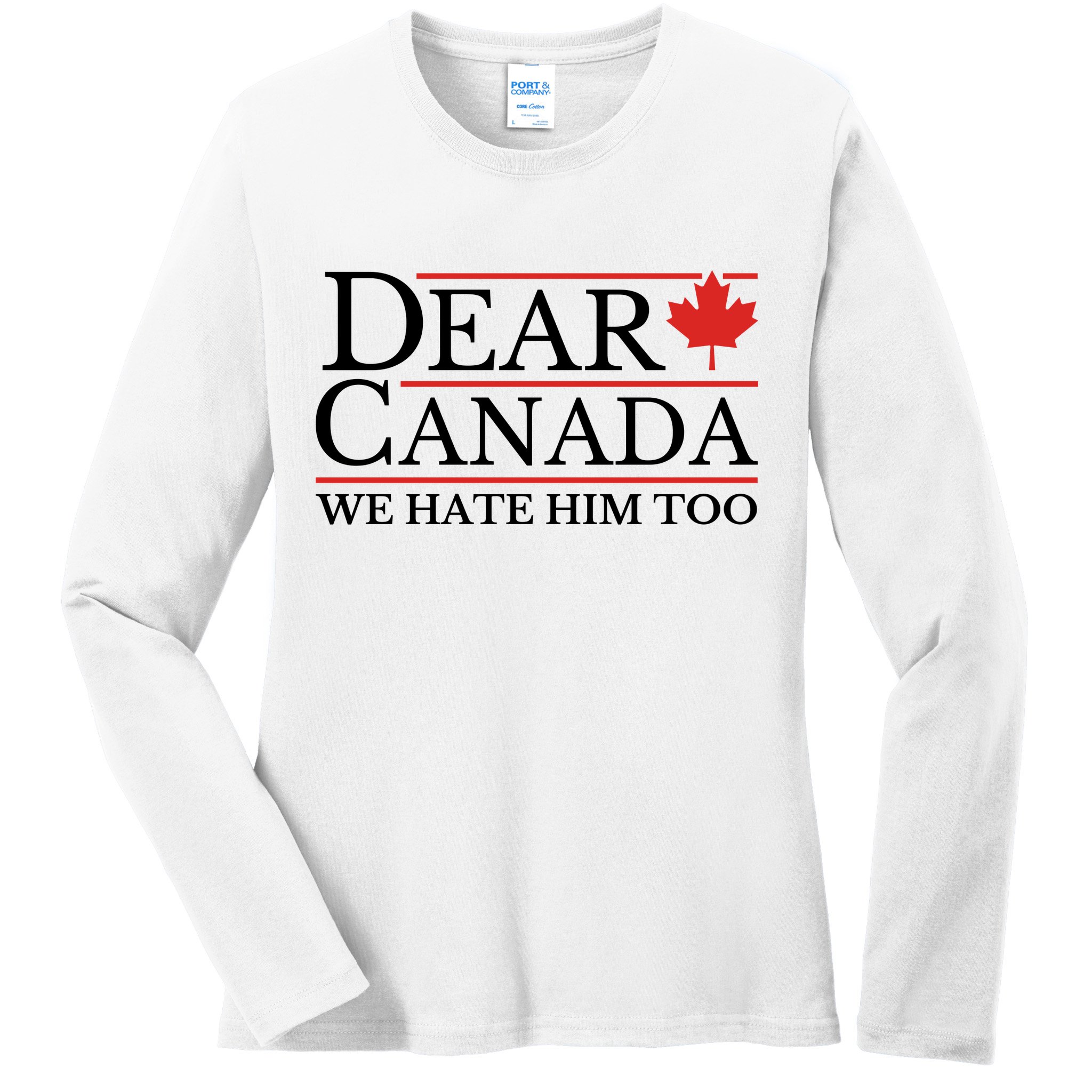 Dear Canada We Hate Him Too Ladies Long Sleeve Shirt