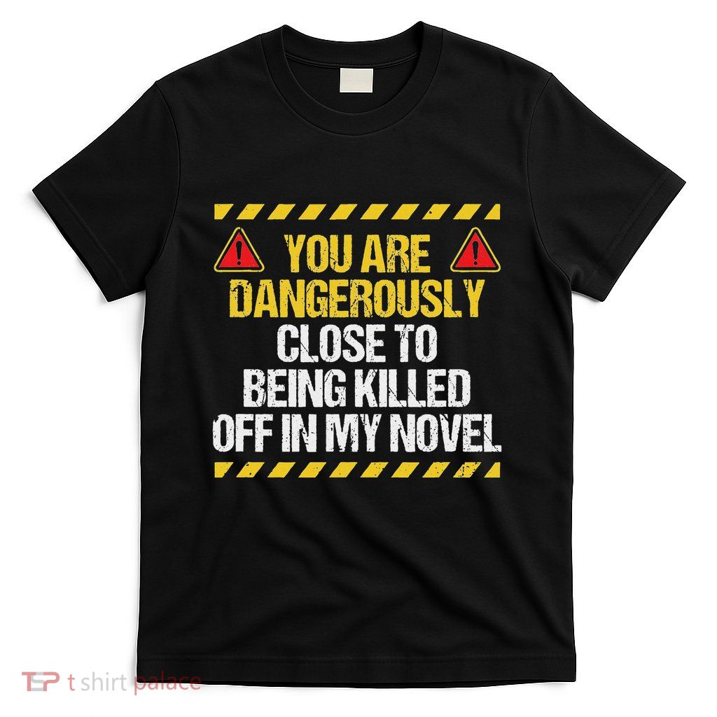 Dangerously Close Writing Novel Writer Novelist T-Shirt