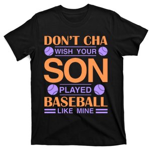 Don't Cha Wish Your Son Played Baseball Like Me T-Shirt