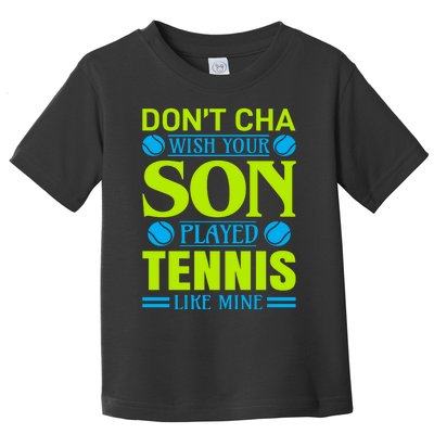 Don't Cha Wish Your Son Played Tennis Like Mine Toddler T-Shirt