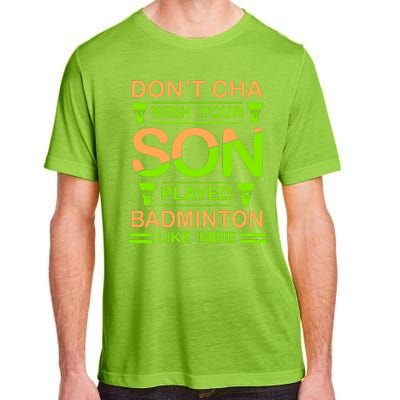 Don't Cha Wish Your Son Played Badmintion Like Mine Adult ChromaSoft Performance T-Shirt