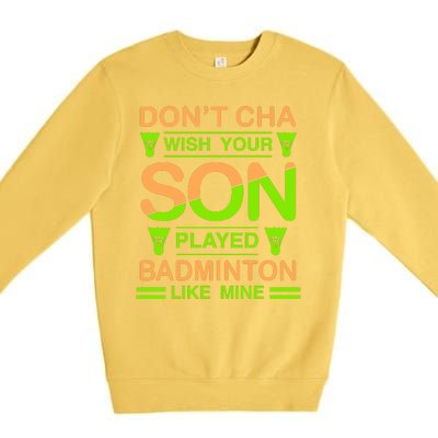 Don't Cha Wish Your Son Played Badmintion Like Mine Premium Crewneck Sweatshirt