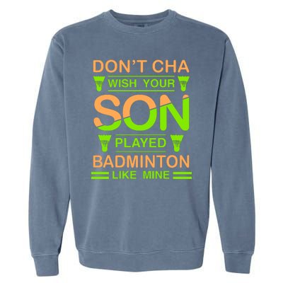 Don't Cha Wish Your Son Played Badmintion Like Mine Garment-Dyed Sweatshirt