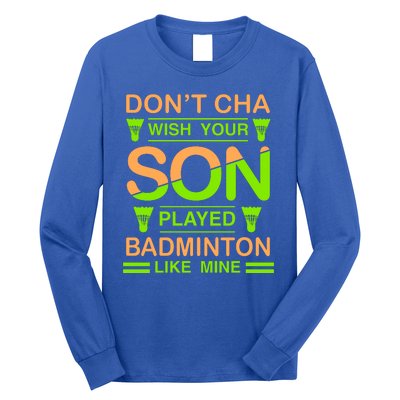 Don't Cha Wish Your Son Played Badmintion Like Mine Long Sleeve Shirt