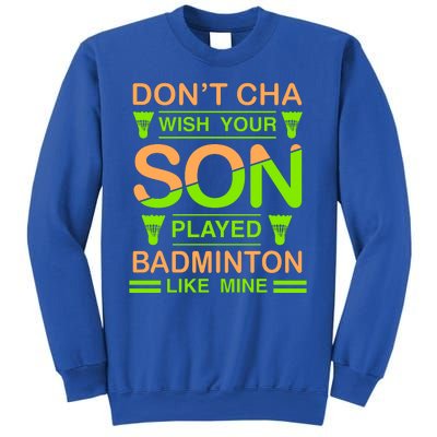 Don't Cha Wish Your Son Played Badmintion Like Mine Sweatshirt