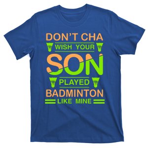 Don't Cha Wish Your Son Played Badmintion Like Mine T-Shirt