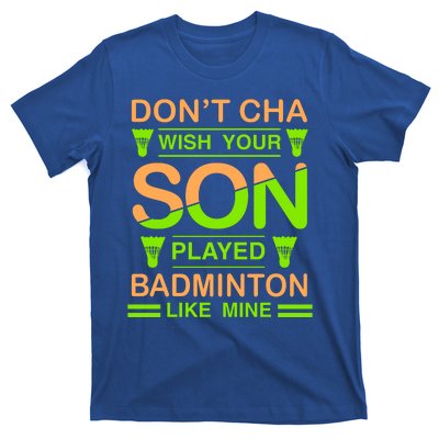 Don't Cha Wish Your Son Played Badmintion Like Mine T-Shirt