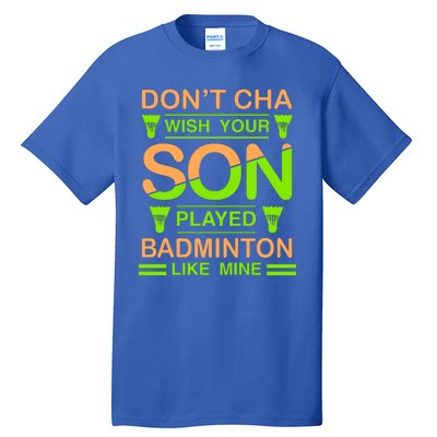 Don't Cha Wish Your Son Played Badmintion Like Mine Tall T-Shirt