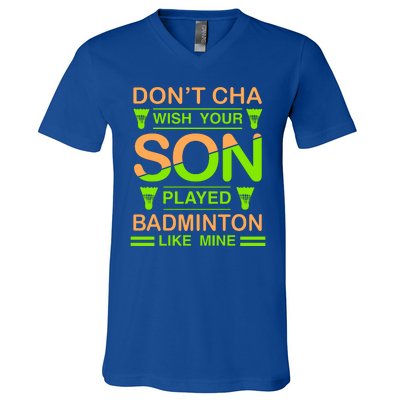 Don't Cha Wish Your Son Played Badmintion Like Mine V-Neck T-Shirt