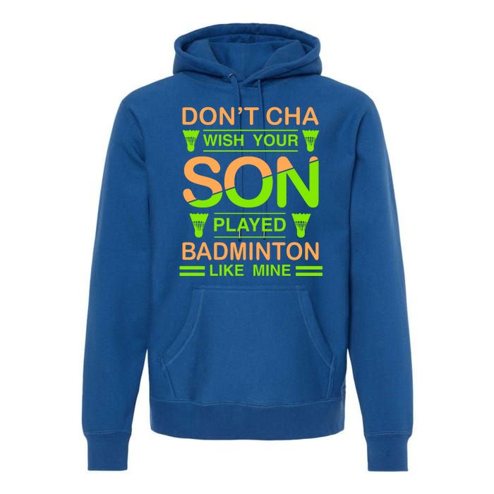 Don't Cha Wish Your Son Played Badmintion Like Mine Premium Hoodie