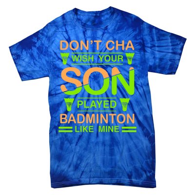 Don't Cha Wish Your Son Played Badmintion Like Mine Tie-Dye T-Shirt