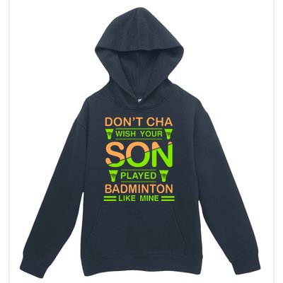 Don't Cha Wish Your Son Played Badmintion Like Mine Urban Pullover Hoodie