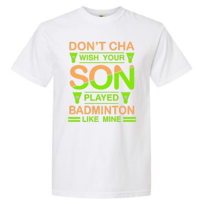 Don't Cha Wish Your Son Played Badmintion Like Mine Garment-Dyed Heavyweight T-Shirt