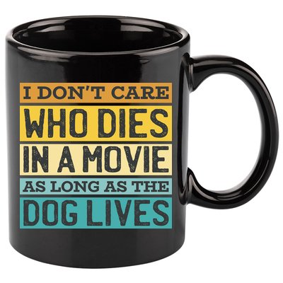 Don't Care Who Dies In A Movie As Long As The Dog Lives 11oz C Handle Ceramic Mug