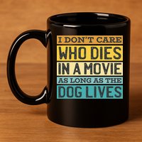 Don't Care Who Dies In A Movie As Long As The Dog Lives 11oz C Handle Ceramic Mug
